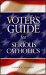 Voter's Guide for Serious Catholics